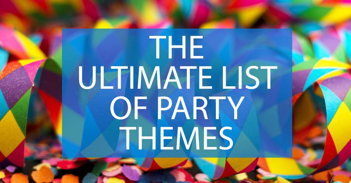 Party Themes The Ultimate List - 150 Of The Best Party Theme Ideas