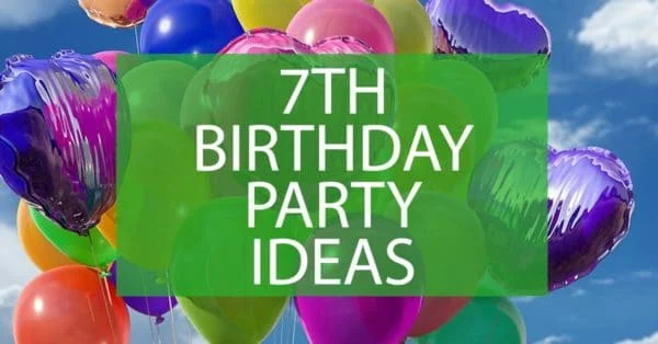 7th Birthday party ideas